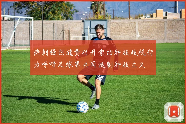 热刺强烈谴责对丹索的种族歧视行为呼吁足球界共同抵制种族主义